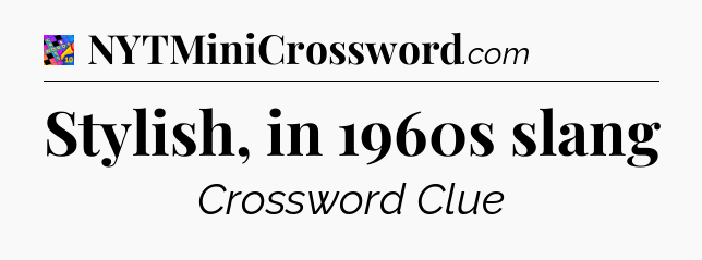 Stylish, in 1960s slang Crossword Clue