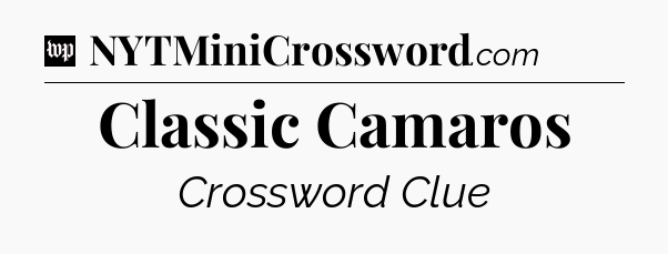 Classic Camaros Crossword Clue