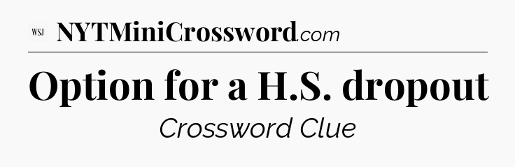 Option for a H.S. dropout - WSJ Crossword