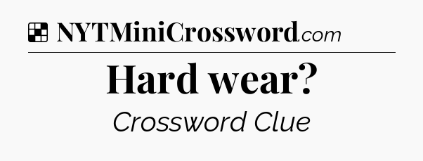Solution: Hard wear - NYT Crossword