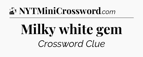 Milky white gem - Daily Themed Classic Crossword