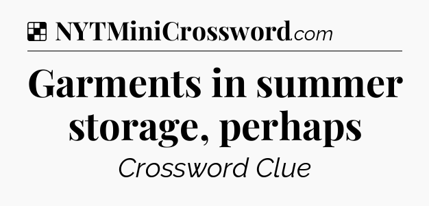 Solution: Garments in summer storage, perhaps - NYT Crossword