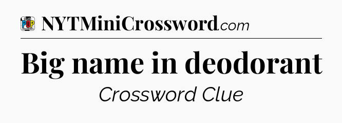 Big name in deodorant Crossword Clue