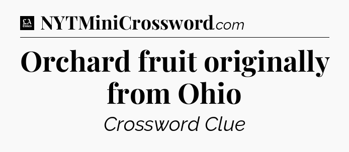Orchard fruit originally from Ohio - LA Times Crossword
