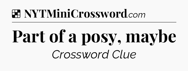 Solution: Part of a posy, maybe - NYT Crossword