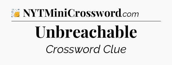 Unbreachable - 7 Little Words