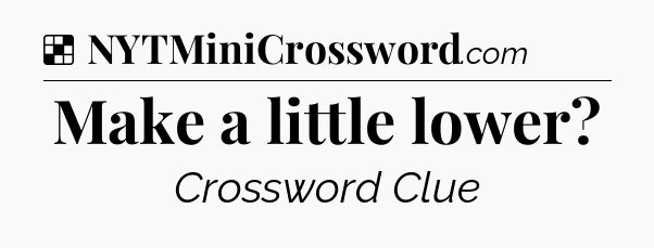 Solution: Make a little lower - NYT Crossword