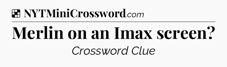 Solution: Merlin on an Imax screen - NYT Crossword