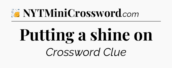 Putting a shine on - 7 Little Words