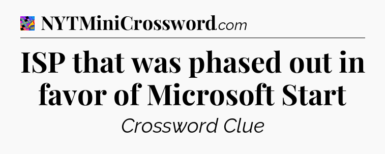ISP that was phased out in favor of Microsoft Start Crossword Clue