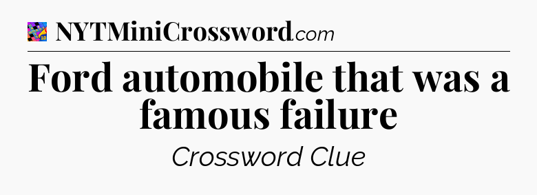 Ford automobile that was a famous failure Crossword Clue