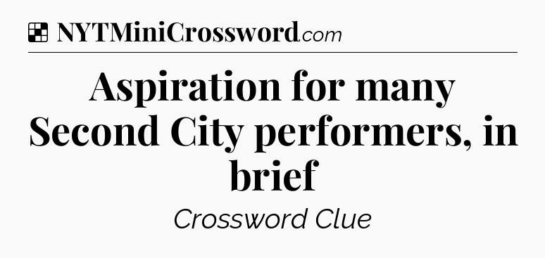 Solution: Aspiration for many Second City performers, in brief - NYT Crossword