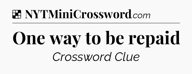 Solution: One way to be repaid - NYT Crossword