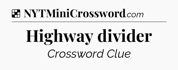 Solution: Highway divider - NYT Crossword