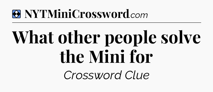 Solution: What other people solve the Mini for - NYT Mini Crossword