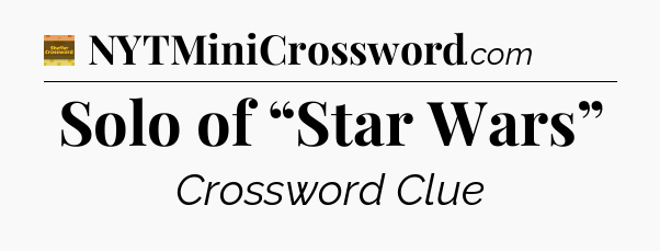 Solo of “Star Wars” - Eugene Sheffer Crossword