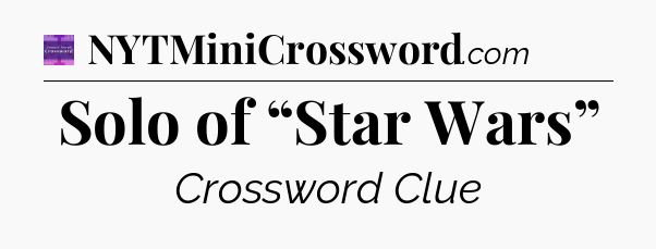 Solo of “Star Wars” - Thomas Joseph Crossword