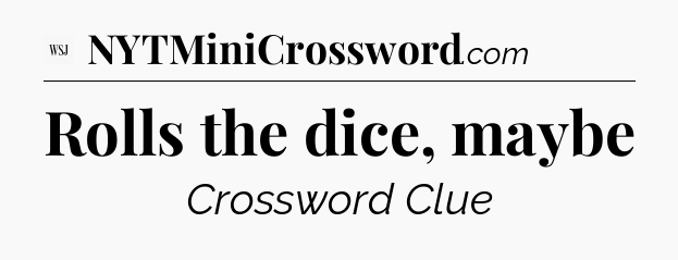 Rolls the dice, maybe - WSJ Crossword