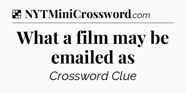 Solution: What a film may be emailed as - NYT Crossword