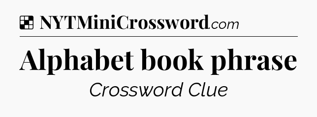 Solution: Alphabet book phrase - NYT Crossword
