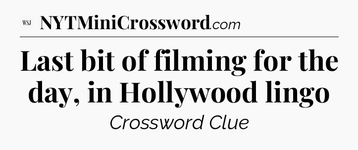 Last bit of filming for the day, in Hollywood lingo - WSJ Crossword