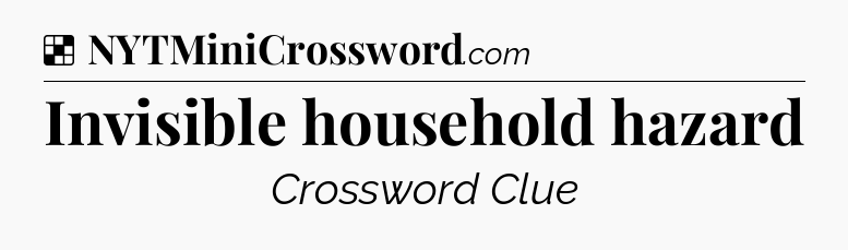 Solution: Invisible household hazard - NYT Crossword