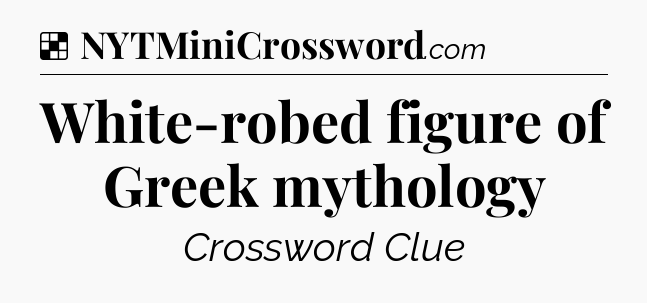 Solution: White-robed figure of Greek mythology - NYT Crossword