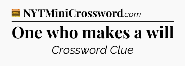 One who makes a will - Eugene Sheffer Crossword