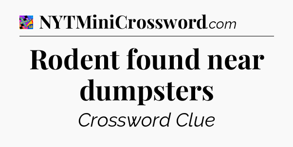 Rodent found near dumpsters Crossword Clue