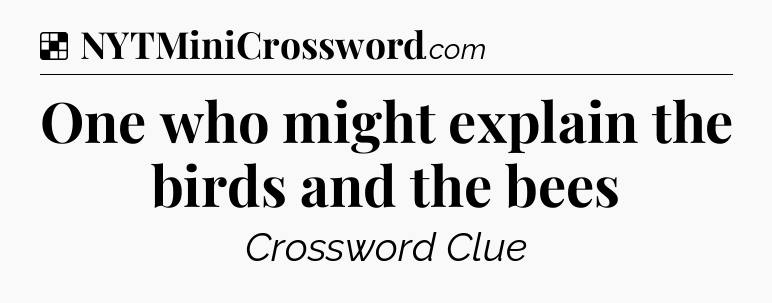 Solution: One who might explain the birds and the bees - NYT Crossword