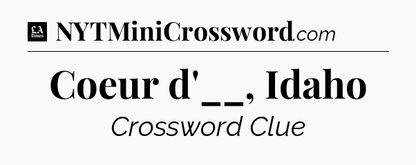 Coeur d'__, Idaho - LA Times Crossword