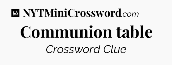 Communion table - LA Times Crossword