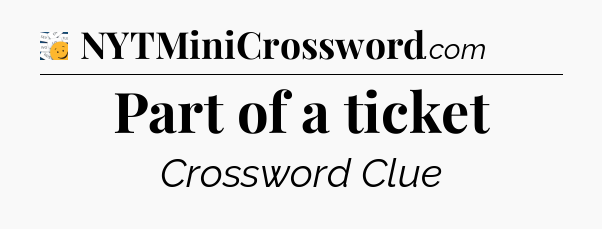 Part of a ticket - 7 Little Words