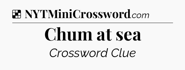 Solution: Chum at sea - NYT Crossword