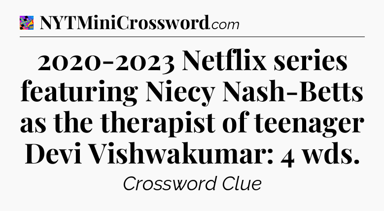 2020-2023 Netflix series featuring Niecy Nash-Betts as the therapist of teenager Devi Vishwakumar: 4 wds Crossword Clue