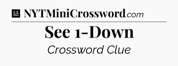 See 1-Down - LA Times Crossword