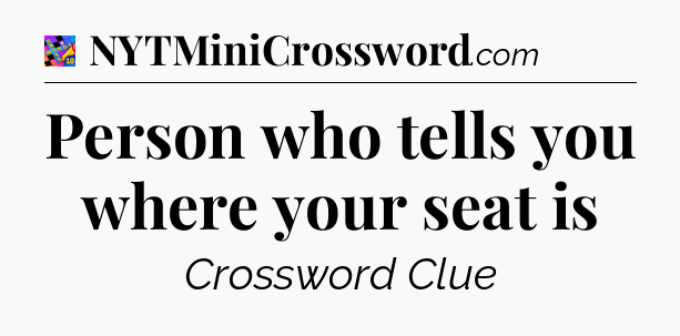 Person who tells you where your seat is Crossword Clue