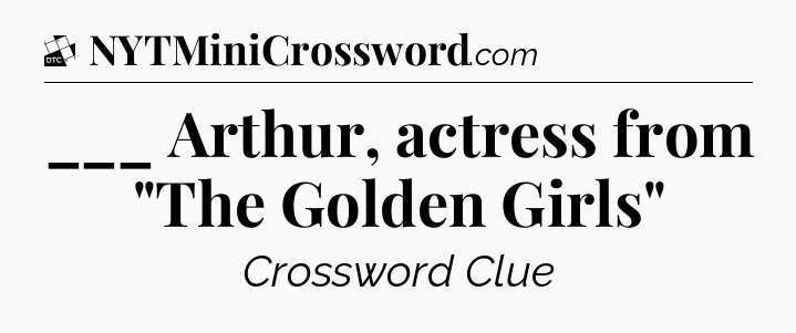 ___ Arthur, actress from 