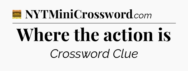 Where the action is crossword clue Eugene Sheffer