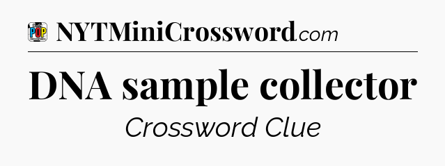 DNA sample collector Crossword Clue