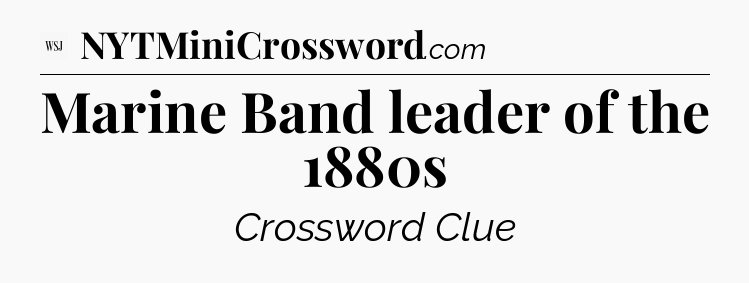 Marine Band leader of the 1880s - WSJ Crossword