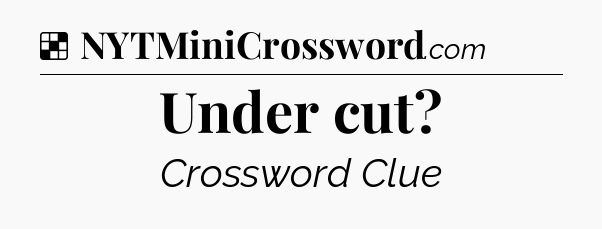 Solution: Under cut - NYT Crossword