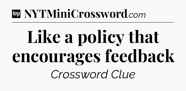 Like a policy that encourages feedback Crossword Clue