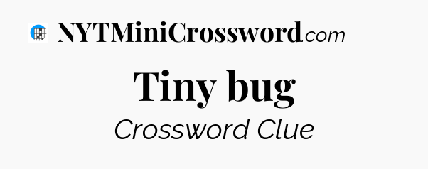 Tiny bug Crossword Clue