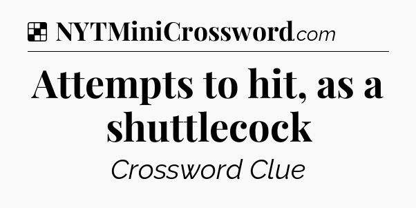 Solution: Attempts to hit, as a shuttlecock - NYT Crossword