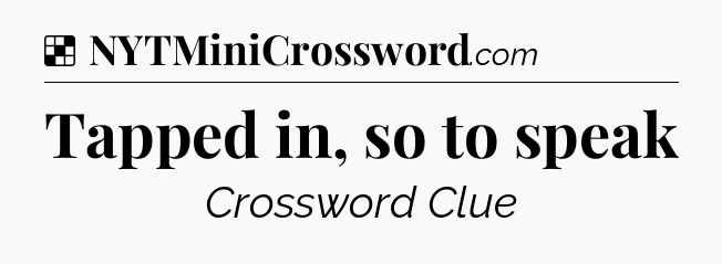 Solution: Tapped in, so to speak - NYT Crossword