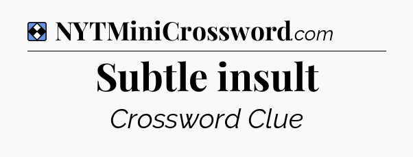 Solution: Subtle insult - NYT Mini Crossword