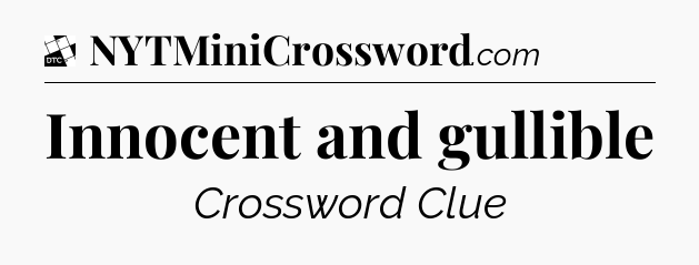 Innocent and gullible - Daily Themed Classic Crossword