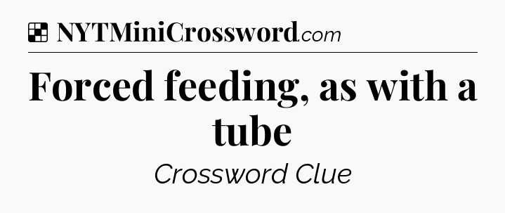 Solution: Forced feeding, as with a tube - NYT Crossword
