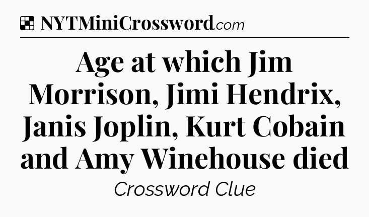 Solution: Age at which Jim Morrison, Jimi Hendrix, Janis Joplin, Kurt Cobain and Amy Winehouse died - NYT Crossword